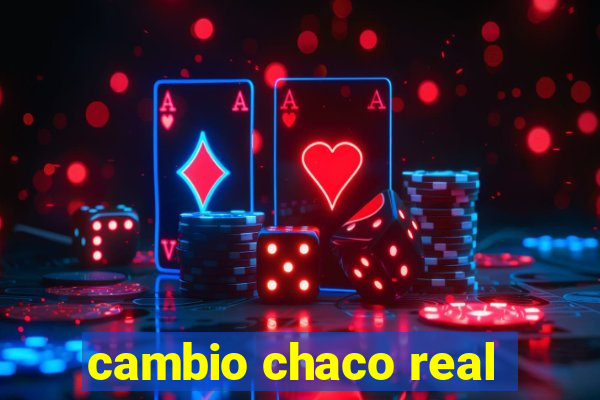 cambio chaco real